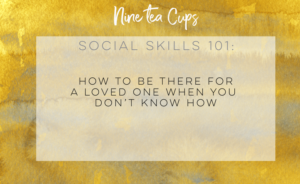 How to be there for a loved one when you don't know how
